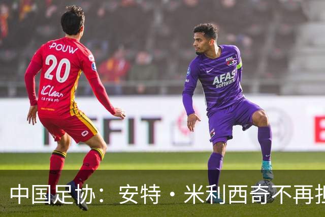 中国足协：安特·米利西奇不再担任中国国家女子足球队主教练