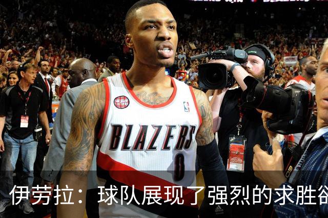 伊劳拉：球队展现了强烈的求胜欲；我们会全力争取晋级四强