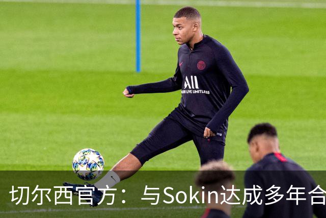 切尔西官方：与Sokin达成多年合作协议