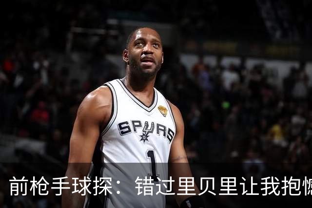 前枪手球探：错过里贝里让我抱憾多年；没想到吉鲁适应力这么强