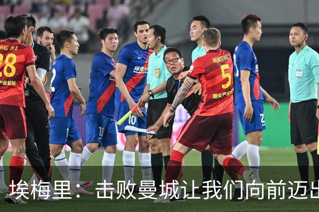 埃梅里：击败曼城让我们向前迈出了一步，要继续保持高标准