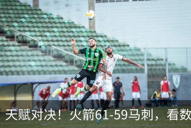 天赋对决！火箭61-59马刺，看数据：他是头号功臣！