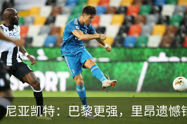 尼亚凯特：巴黎更强，里昂遗憾错失机会