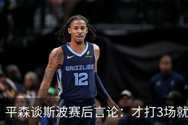 平森谈斯波赛后言论：才打3场就缺动力？灰熊打得比你们好
