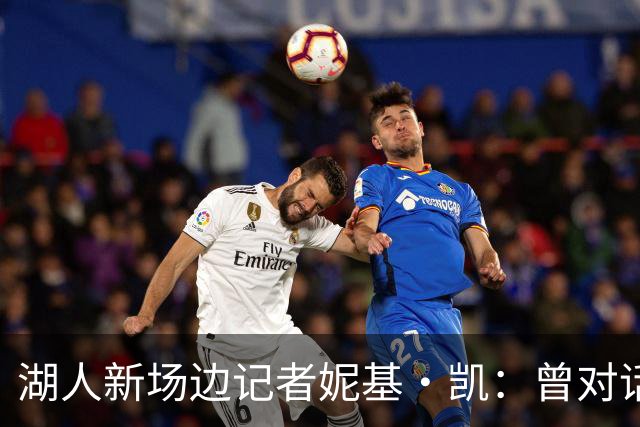 湖人新场边记者妮基·凯：曾对话哈里斯，私生活从不公开