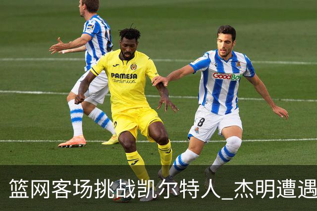 篮网客场挑战凯尔特人 杰明遭遇右腿挫伤 本场比赛不会回归