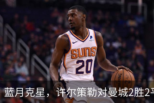 蓝月克星，许尔策勒对曼城2胜2平保持不败