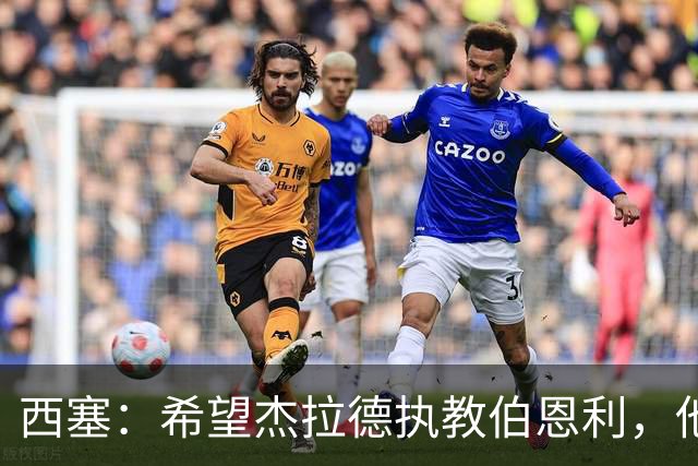 西塞：希望杰拉德执教伯恩利，他这样的人理应出现在教练席上