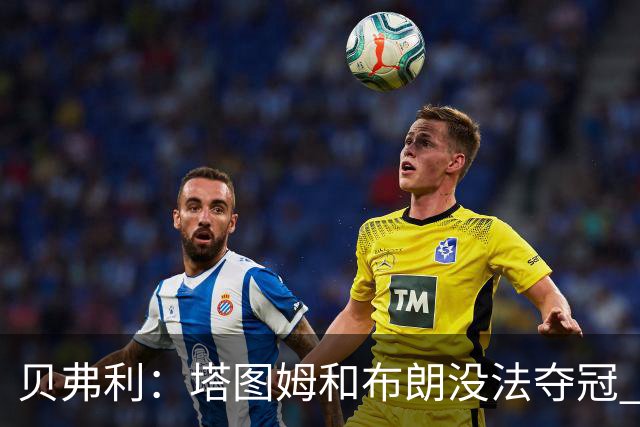 贝弗利：塔图姆和布朗没法夺冠 他俩不够互补