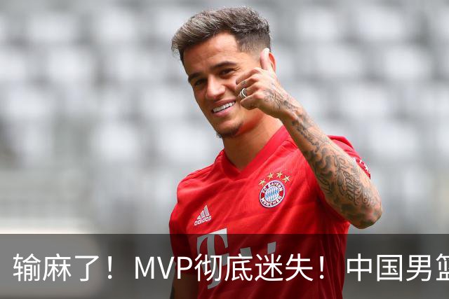 输麻了！MVP彻底迷失！中国男篮的首发核心