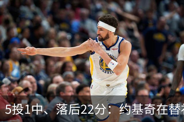 5投1中、落后22分：约基奇在替补席上愣神发呆