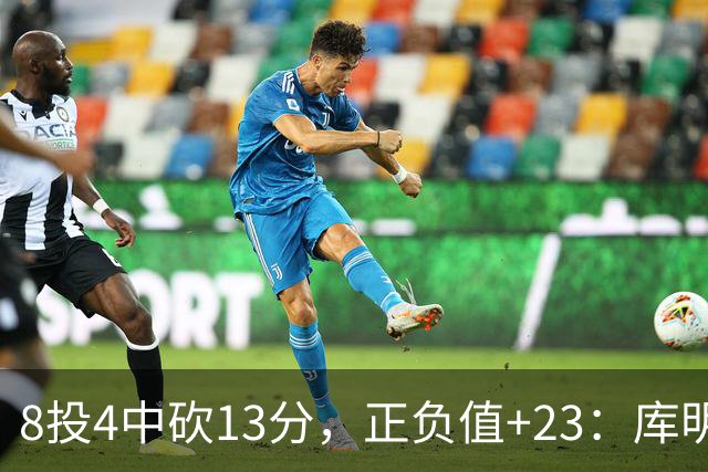 8投4中砍13分，正负值+23：库明加这场打得太高效