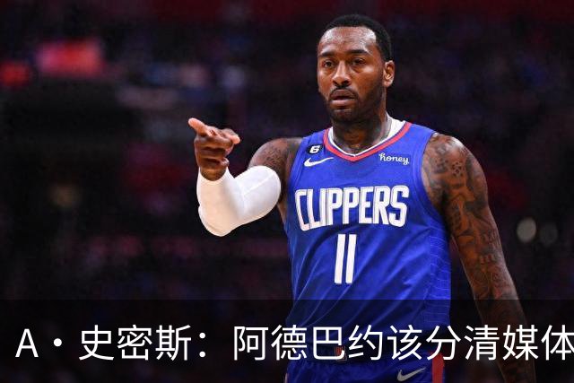 A·史密斯：阿德巴约该分清媒体和网络喷子 真媒体并没有攻击你